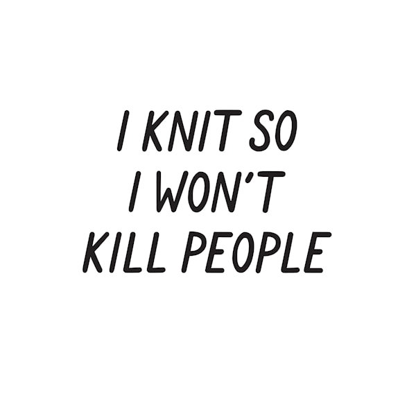 I knit so I won´t kill people Juliste 30x40cm